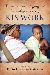 Parin Dossa and Cati Coe, eds. 2017. Transnational Aging and Reconfigurations of Kin Work. New Brunswick: Rutgers University Press. Forthcoming, March.
